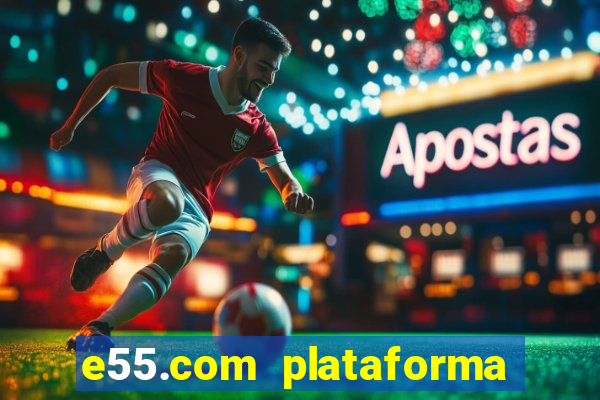 e55.com plataforma de jogos